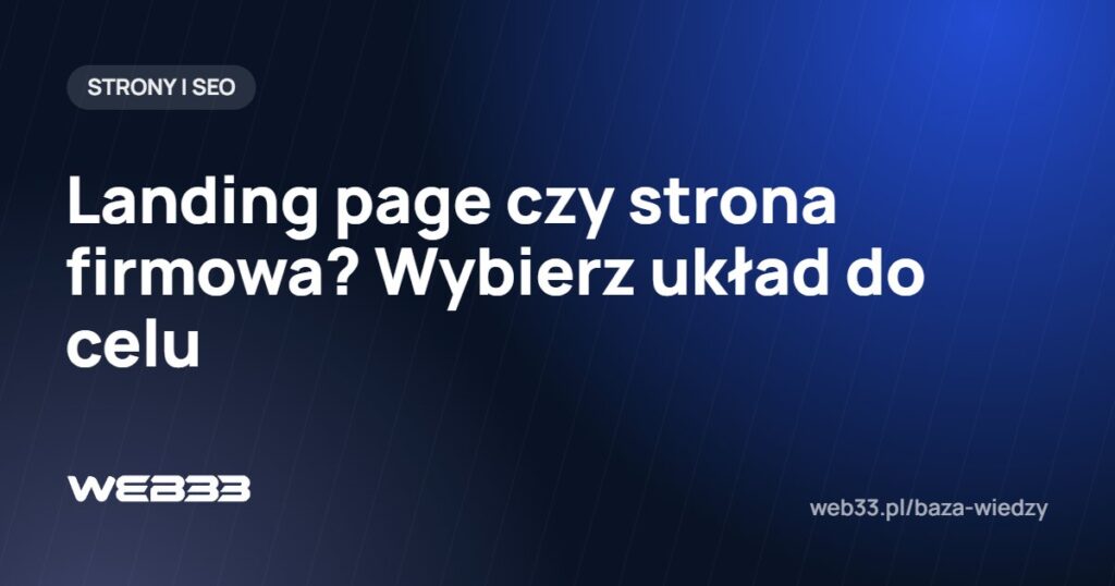 Landing page czy strona firmowa? Wybierz układ do celu