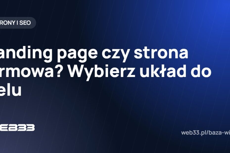 Landing page czy strona firmowa? Wybierz układ do celu