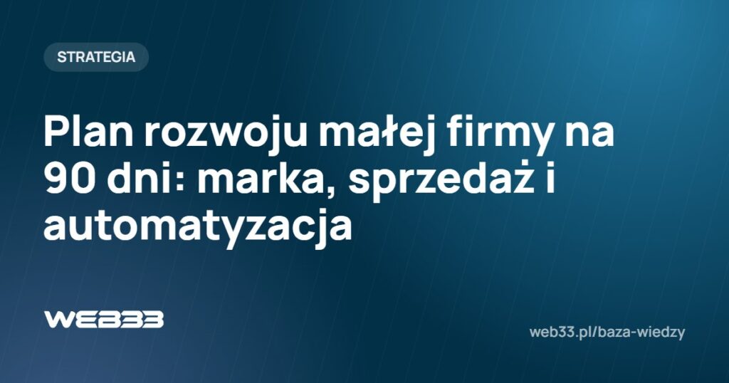 Plan rozwoju małej firmy na 90 dni: marka, sprzedaż i automatyzacja