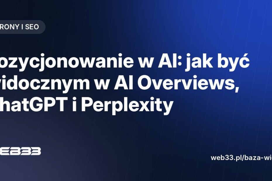 Pozycjonowanie w AI: jak być widocznym w AI Overviews, ChatGPT i Perplexity