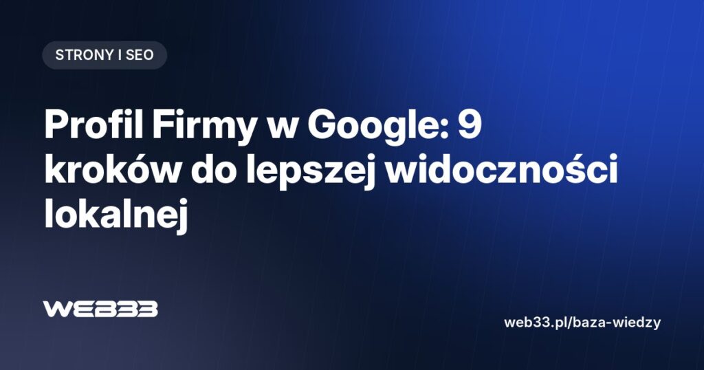 Profil Firmy w Google: 9 kroków do lepszej widoczności lokalnej