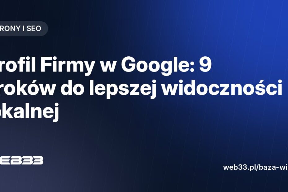 Profil Firmy w Google: 9 kroków do lepszej widoczności lokalnej