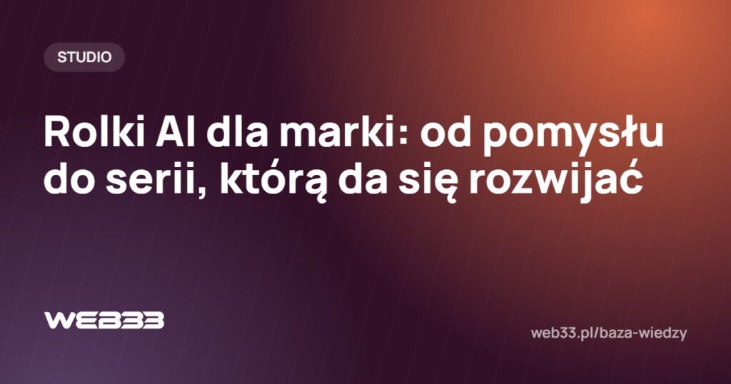 Rolki AI dla marki: od pomysłu do serii, którą da się rozwijać