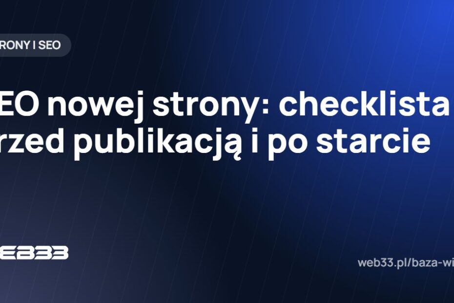 SEO nowej strony: checklista przed publikacją i po starcie