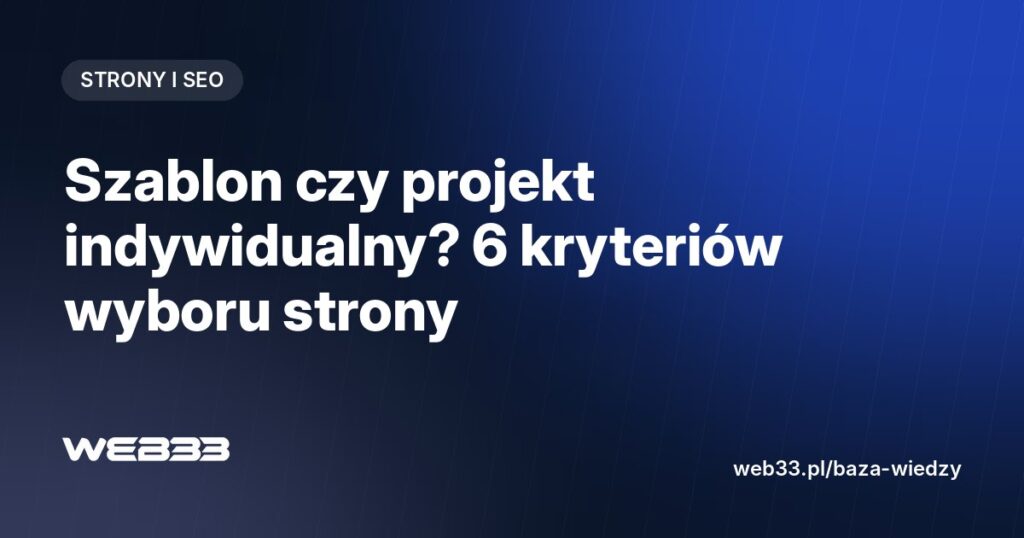 Szablon czy projekt indywidualny? 6 kryteriów wyboru strony