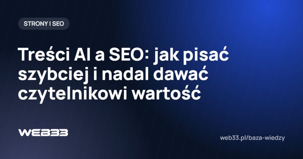 Treści AI a SEO: jak pisać szybciej i nadal dawać czytelnikowi wartość