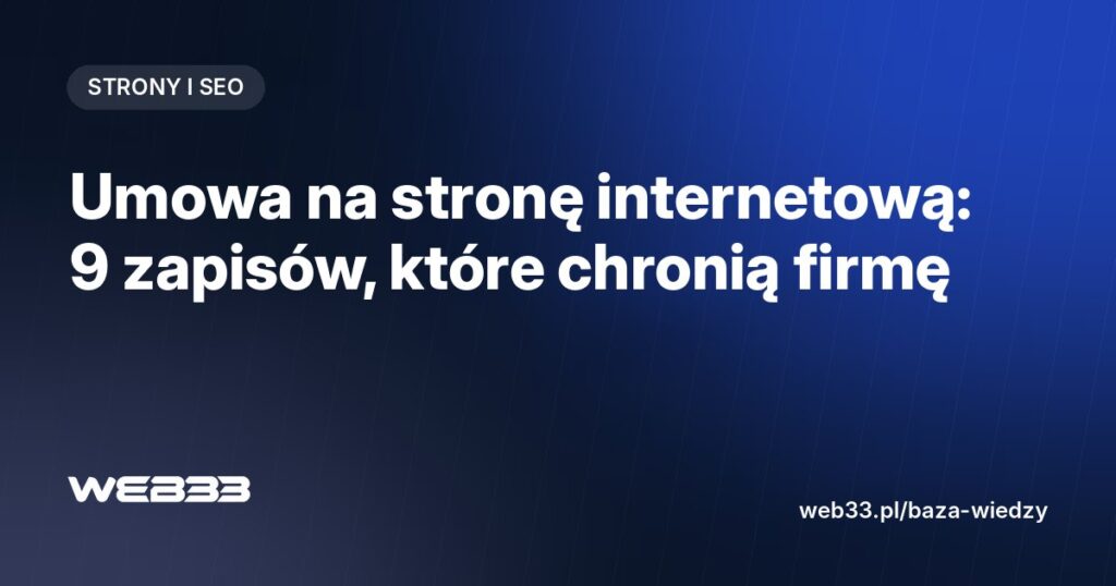 Umowa na stronę internetową: 9 zapisów, które chronią firmę