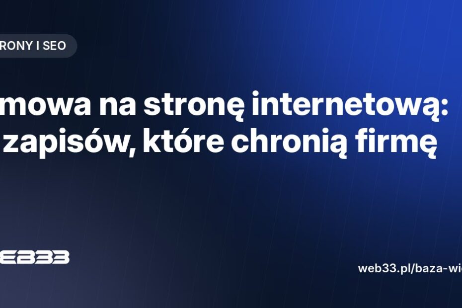 Umowa na stronę internetową: 9 zapisów, które chronią firmę